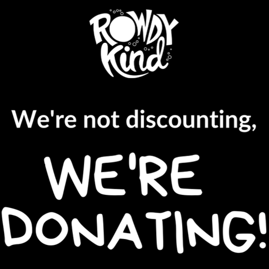 Rowdy Kind - We're not discounting, we're donating!